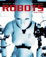 Robots, gense d'un peuple artificiel - Daniel Ichbiah